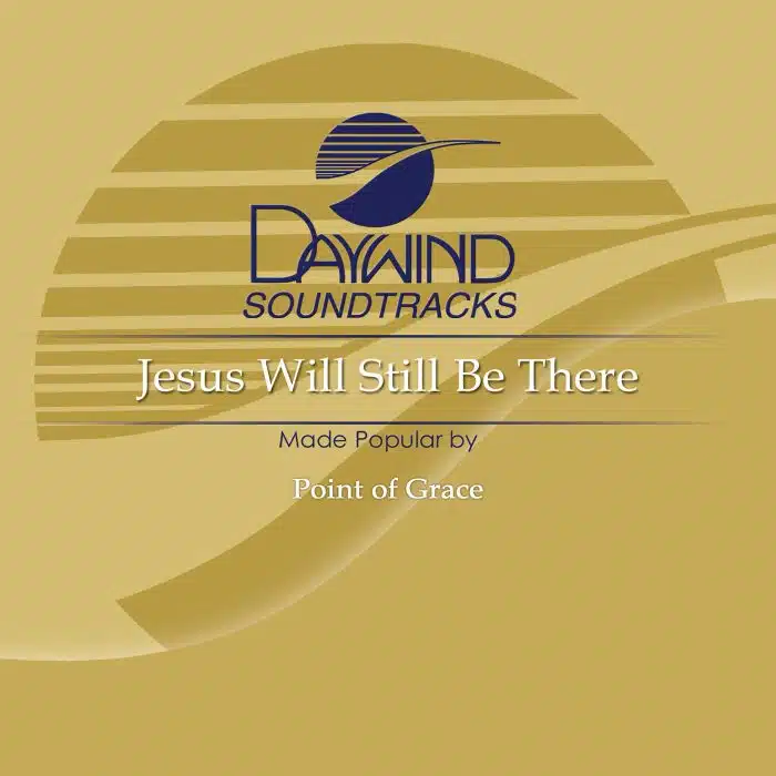 Jesus Will Still Be There - Point of Grace