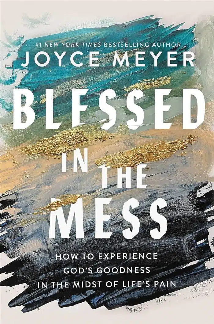 Blessed in the Mess: How to Experience God's Goodness in the Midst of Life's Pain - Joyce Meyer
