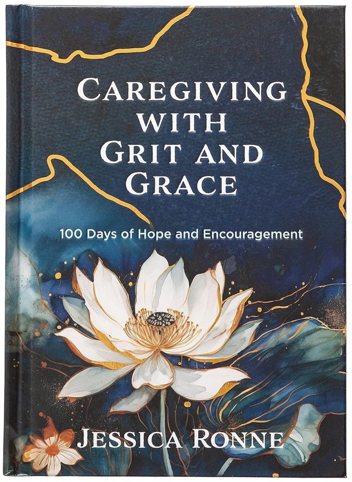 Caregiving with Grit and Grace: 100 Days of Hope and Encouragement - Jessica Ronne